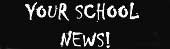 Your school news!