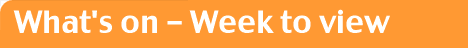 What's On - Week to view
