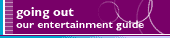 Going out - our entertainment guide