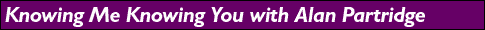Knowing Me Knowing You - With Alan Partridge