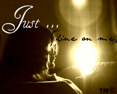Just ... Shine on me