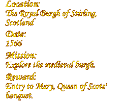 Location: The Royal Burgh of Stirling, Scotland. Date: 1566. Mission: Explore the medieval burgh. Reward: Entry to Mary, Queen of Scots' banquet.