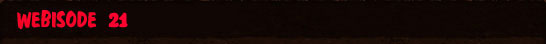 Webisode 21