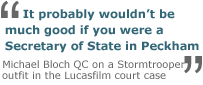 'It probably wouldn't be much good if you were a Secretary of State in Peckham' - Michael Bloch QC comments on a Stormtrooper outfit in the Lucasfilm court case.