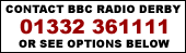Contact BBC Radio Derby - 01332 361111