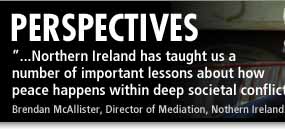 'Northern Ireland has taught us a number of important lessons about how peace happens within deep societal conflict.' - Brendan McAllister, Director of Mediation, Northern Ireland