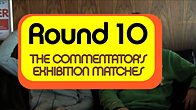 Round 10: The Commentator's Exhibition Match 1