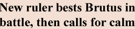 New Ruler bests Brutus in battle, calls for calm