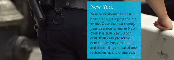 New York shows that it is possible to get a grip and cut crime. Over the past twenty years, serious crime in New York has fallen by 80 per cent, thanks to proactive community-based policing and the intelligent use of new technologies and crime data.