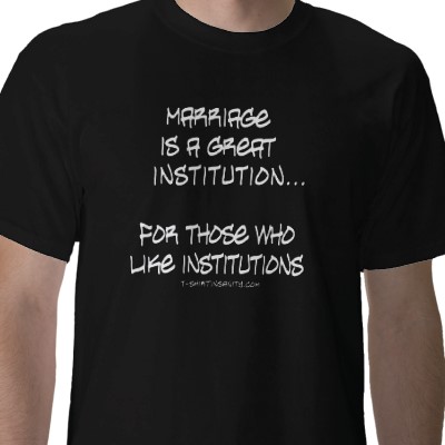 marriage_is_a_great_institution_for_those_who_like_tshirt-p235845880341488717t5tr_400.jpg