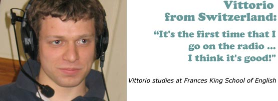 Vittorio from Switzerland - It's the first time that I go on the radio... I think it's good!'
