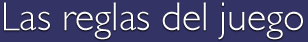 Las reglas del juego