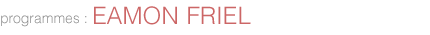 Programmes : Eamon Friel