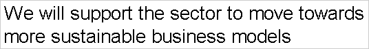 We will support the sector to move towards more sustainable business models