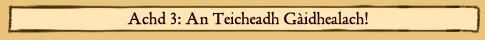 Achd 3: An Teicheadh Gàidhealach!