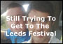 Still Trying To Get To The Leeds Festival