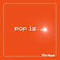 Review of Pop Is Review of Pop Is