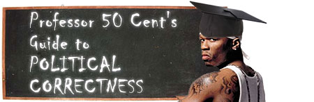 Professor 50 Cent's guide to Political Correctness