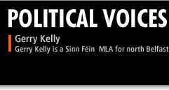Political VoicesGerry Kelly is a Sinn Fein MLA for north Belfast.