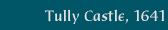 Tully Castle, 1641